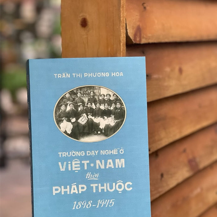 Trường Dạy Nghề Ở Việt Nam Thời Pháp Thuộc (1898-1945) - Trần Thị Phương Hoa – Nhã Nam - Nxb Thế Giới (Bìa Mềm) Trường Dạy Nghề Ở Việt Nam Thời Pháp Thuộc (1898-1945) - Trần Thị Phương Hoa – Nhã Nam - Nxb Thế Giới (Bìa Mềm)