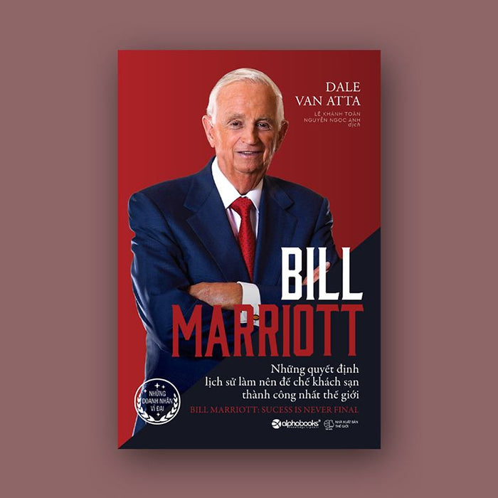 Sách - Bill Marriott: Những Quyết Định Lịch Sử Làm Nên Đế Chế Khách Sạn Thành Công Nhất Thế Giới Sách - Bill Marriott: Những Quyết Định Lịch Sử Làm Nên Đế Chế Khách Sạn Thành Công Nhất Thế Giới
