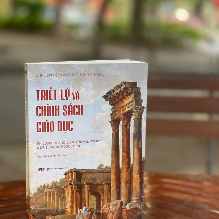 Triết Lý Và Chính Sách Giáo Dục – Philosophy And Educational Policy: A Critical Introduction - Christopher Winch Và John Gingell - Nguyễn Thị Hạ Ni Dịch – Iper - Quảng Văn - Nxb Dân Trí (Bìa Mềm) Triết Lý Và Chính Sách Giáo Dục – Philosophy And Educational Policy: A Critical Introduction - Christopher Winch Và John Gingell - Nguyễn Thị Hạ Ni Dịch – Iper - Quảng Văn - Nxb Dân Trí (Bìa Mềm)