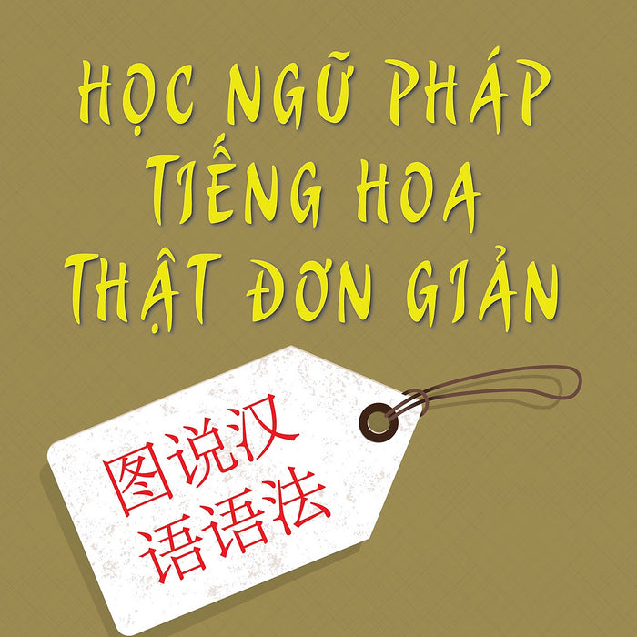 Học Ngữ Pháp Tiếng Hoa Thật Đơn Giản (Tái Bản 2023) Học Ngữ Pháp Tiếng Hoa Thật Đơn Giản (Tái Bản 2023)