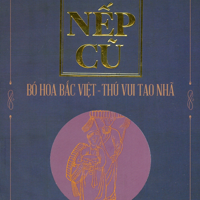 Nếp Cũ - Bó Hoa Bắc Việt - Thú Vui Tao Nhã Nếp Cũ - Bó Hoa Bắc Việt - Thú Vui Tao Nhã