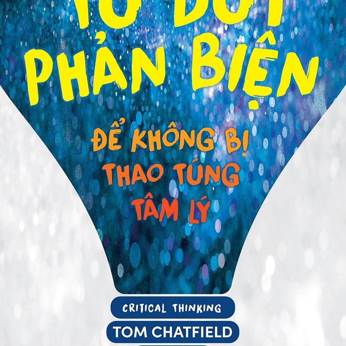 Tư Duy Phản Biện - Để Không Bị Thao Túng Tâm Lý - Tom Chatfield - Khánh Trang Dịch - (Bìa Mềm) Tư Duy Phản Biện - Để Không Bị Thao Túng Tâm Lý - Tom Chatfield - Khánh Trang Dịch - (Bìa Mềm)