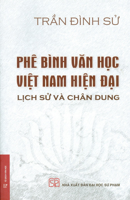 Phê Bình Văn Học Việt Nam Hiện Đại - Lịch Sử Và Chân Dung (Bìa Cứng, Áo Ôm) Phê Bình Văn Học Việt Nam Hiện Đại - Lịch Sử Và Chân Dung (Bìa Cứng, Áo Ôm)