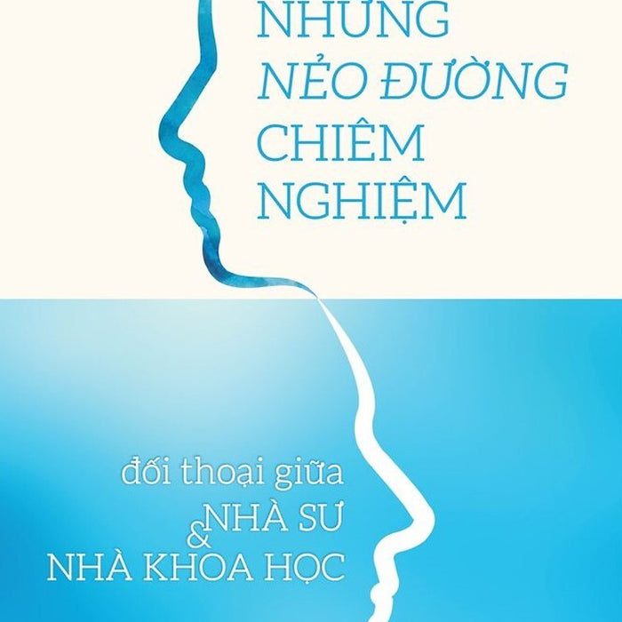 Những Nẻo Đường Chiêm Nghiệm: Đối Thoại Giữa Nhà Sư Và Nhà Khoa Học Những Nẻo Đường Chiêm Nghiệm: Đối Thoại Giữa Nhà Sư Và Nhà Khoa Học