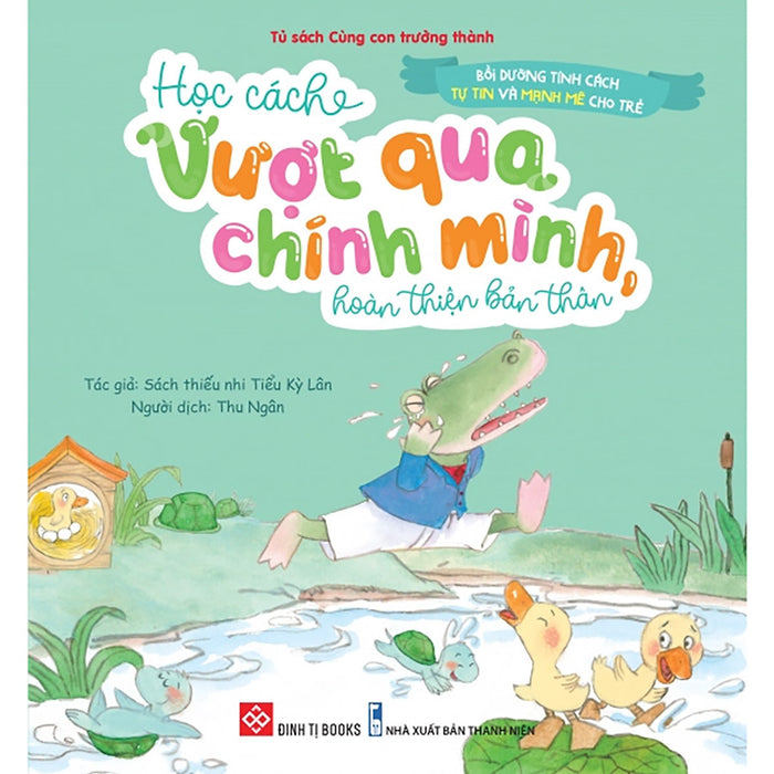 Bồi Dưỡng Tính Cách Tự Tin Và Mạnh Mẽ Cho Trẻ - Học Cách Vượt Qua Chính Mình, Hoàn Thiện Bản Thân Bồi Dưỡng Tính Cách Tự Tin Và Mạnh Mẽ Cho Trẻ - Học Cách Vượt Qua Chính Mình, Hoàn Thiện Bản Thân