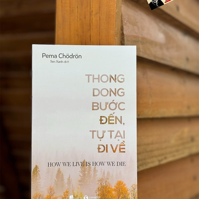 Thong Dong Bước Đến, Tự Tại Đi Về - Pema Chödrön - Sen Xanh Dịch - Thái Hà Books - Nxb Dân Trí Thong Dong Bước Đến, Tự Tại Đi Về - Pema Chödrön - Sen Xanh Dịch - Thái Hà Books - Nxb Dân Trí