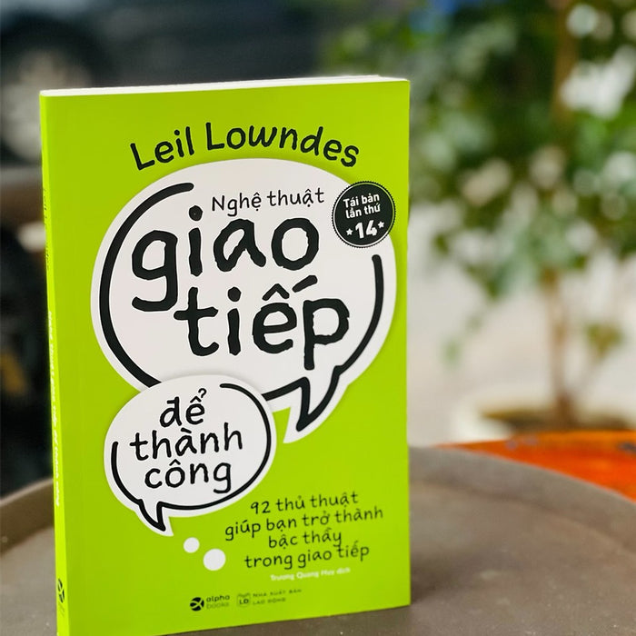 (Tái Bản 2022)  Nghệ Thuật Giao Tiếp Để Thành Công - 92 Thủ Thuật Giúp Bạn Trở Thành Bậc Thầy Trong Giao Tiếp – Leil Lowndes -  Trương Quang Huy Dịch - Alphabooks -Nhà Xuất Bản Lao Động (Tái Bản 2022)  Nghệ Thuật Giao Tiếp Để Thành Công - 92 Thủ Thuật Giúp Bạn Trở Thành Bậc Thầy Trong Giao Tiếp – Leil Lowndes -  Trương Quang Huy Dịch - Alphabooks -Nhà Xuất Bản Lao Động