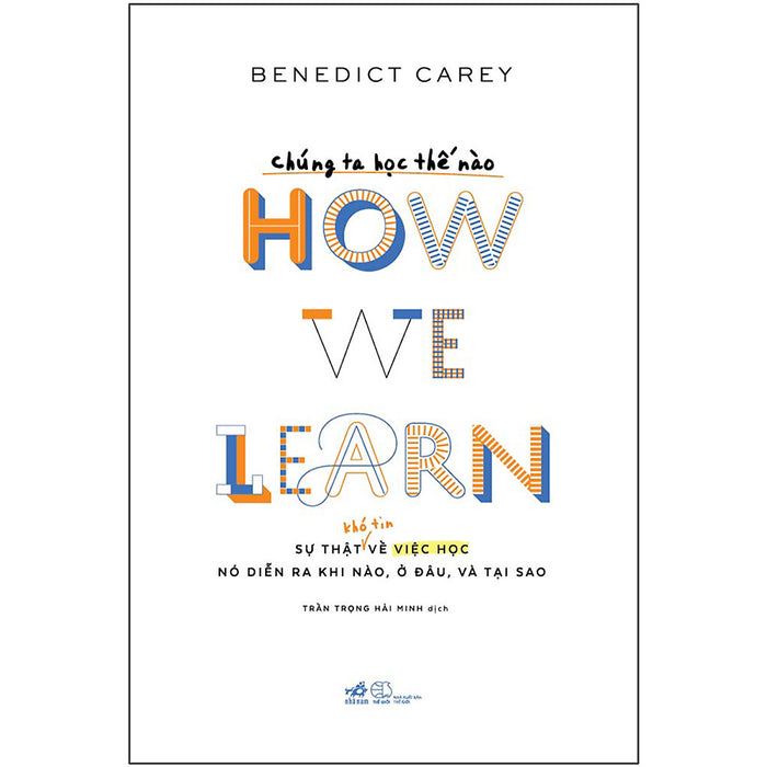 Chúng Ta Học Thế Nào - How We Learn (Sự Thật Khó Tin Về Việc Học Nó Diễn Ra Khi Nào, Ở Đâu , Và Tại Sao) Chúng Ta Học Thế Nào - How We Learn (Sự Thật Khó Tin Về Việc Học Nó Diễn Ra Khi Nào, Ở Đâu , Và Tại Sao)