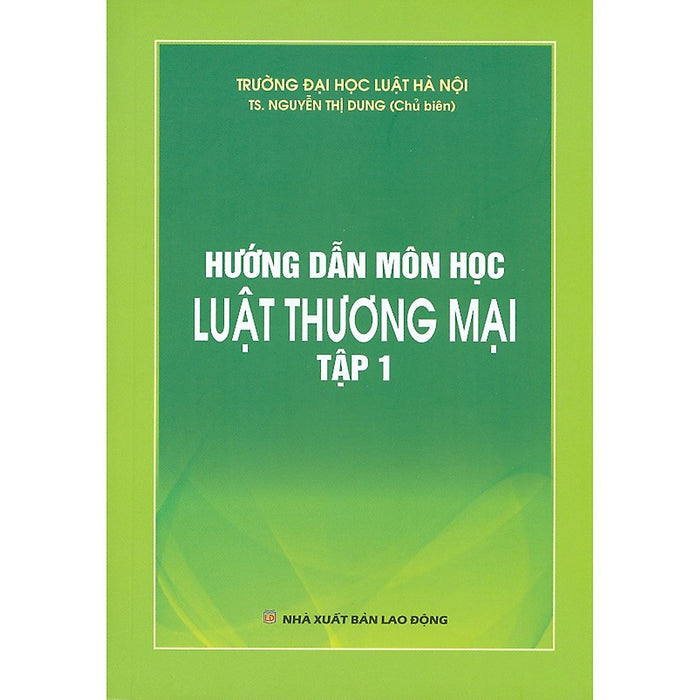 Hướng Dẫn Môn Học Luật Thương Mại Tập 1 - Ts. Nguyễn Thị Dung Hướng Dẫn Môn Học Luật Thương Mại Tập 1 - Ts. Nguyễn Thị Dung