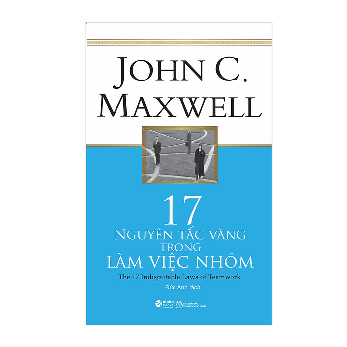 17 Nguyên Tắc Vàng Trong Làm Việc Nhóm (Tái Bản 2018) 17 Nguyên Tắc Vàng Trong Làm Việc Nhóm (Tái Bản 2018)