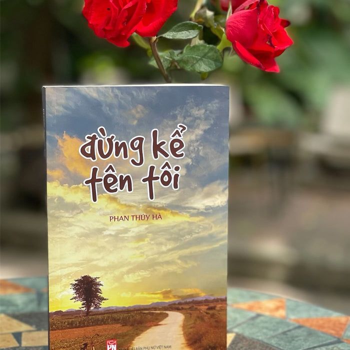 (Tác Giả Ký Tặng) Đừng Kể Tên Tôi – Phan Thuý Hà - Nxb Phụ Nữ (Tác Giả Ký Tặng) Đừng Kể Tên Tôi – Phan Thuý Hà - Nxb Phụ Nữ