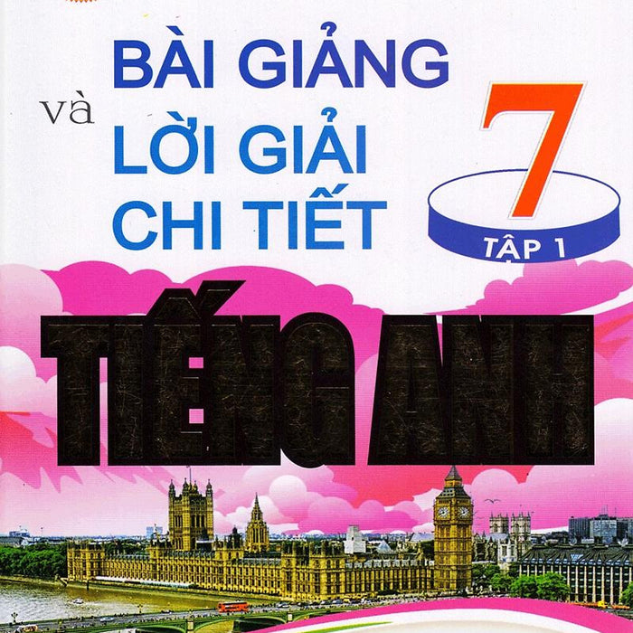 Bài Giảng Và Lời Giải Chi Tiết Anh 7 - Tập 1 Bài Giảng Và Lời Giải Chi Tiết Anh 7 - Tập 1
