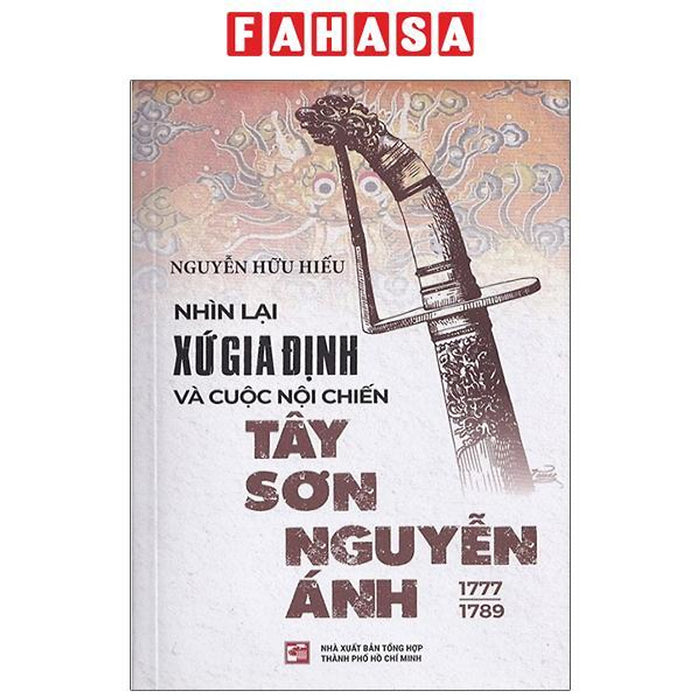 Nhìn Lại Xứ Gia Định Và Cuộc Nội Chiến Tây Sơn-Nguyễn Ánh 1777-1989 (Tái Bản 2023) Nhìn Lại Xứ Gia Định Và Cuộc Nội Chiến Tây Sơn-Nguyễn Ánh 1777-1989 (Tái Bản 2023)
