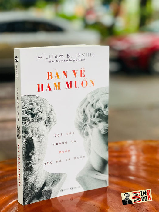 Bàn Về Ham Muốn – Tại Sao Chúng Ta Muốn Thứ Mà Ta Muốn - William B. Irvine - Thaihabooks Bàn Về Ham Muốn – Tại Sao Chúng Ta Muốn Thứ Mà Ta Muốn - William B. Irvine - Thaihabooks