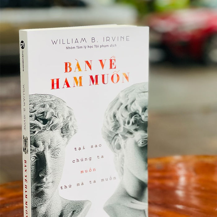 Bàn Về Ham Muốn – Tại Sao Chúng Ta Muốn Thứ Mà Ta Muốn - William B. Irvine - Thaihabooks Bàn Về Ham Muốn – Tại Sao Chúng Ta Muốn Thứ Mà Ta Muốn - William B. Irvine - Thaihabooks