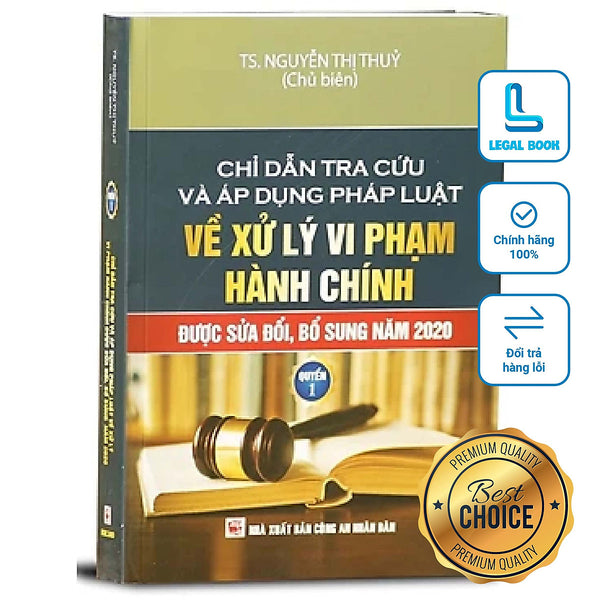 Chỉ Dẫn Tra Cứu Và Áp Dụng Pháp Luật Về Xử Lý Vi Phạm Hành Chính Được Sửa Đổi, Bổ Sung Năm 2020 - Tập 1 - Ts. Nguyễn Thị Thuỷ  (Chủ Biên) (Nxb Công An Nhân Dân)