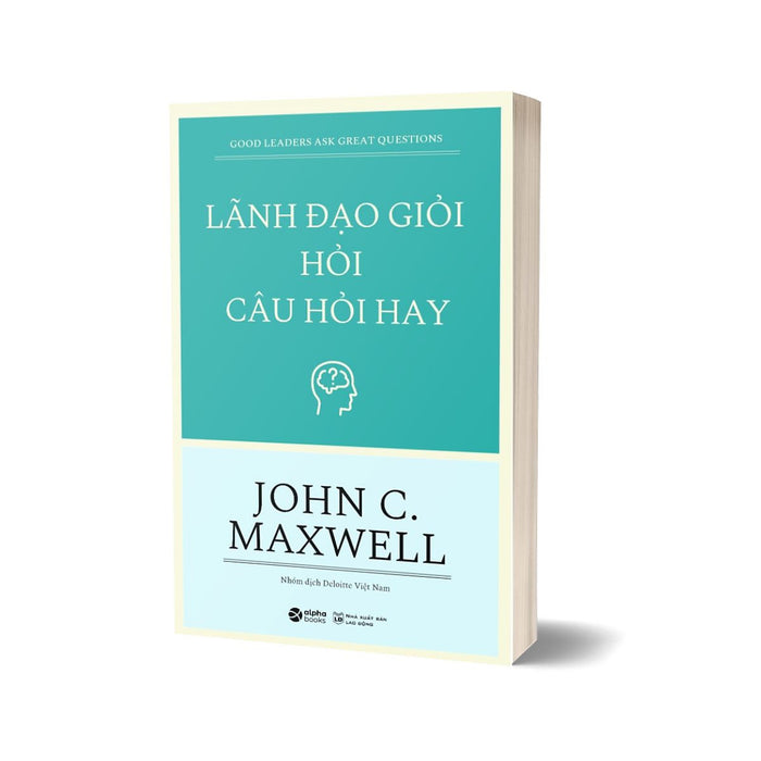 Lãnh Đạo Giỏi Hỏi Câu Hỏi Hay - Good Leaders Ask Great Questions Lãnh Đạo Giỏi Hỏi Câu Hỏi Hay - Good Leaders Ask Great Questions
