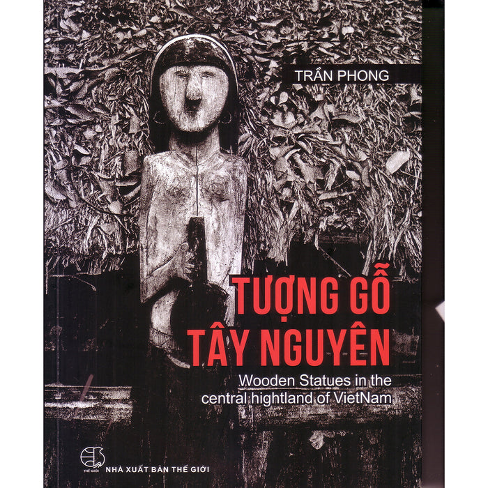 Tượng Gỗ Tây Nguyên ( Sách Ảnh ) Tượng Gỗ Tây Nguyên ( Sách Ảnh )