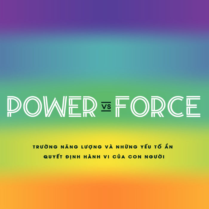 Power Vs Force -Trường Năng Lượng Và Những Yếu Tố Ẩn Quyết Định Hành Vi Của Con Người - David R.Hawkins - (Bìa Mềm) Power Vs Force -Trường Năng Lượng Và Những Yếu Tố Ẩn Quyết Định Hành Vi Của Con Người - David R.Hawkins - (Bìa Mềm)