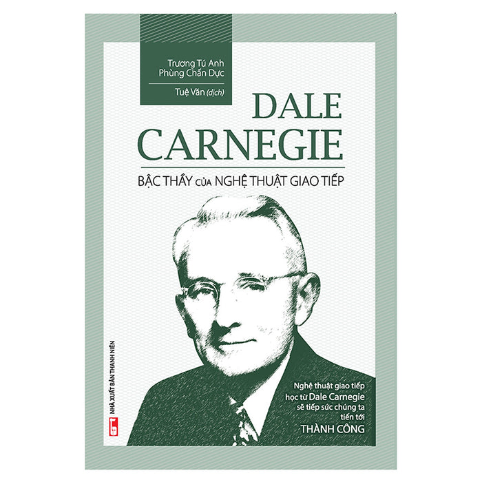 Dale Carnegie - Bậc Thầy Của Nghệ Thuật Giao Tiếp (Tái Bản) Dale Carnegie - Bậc Thầy Của Nghệ Thuật Giao Tiếp (Tái Bản)