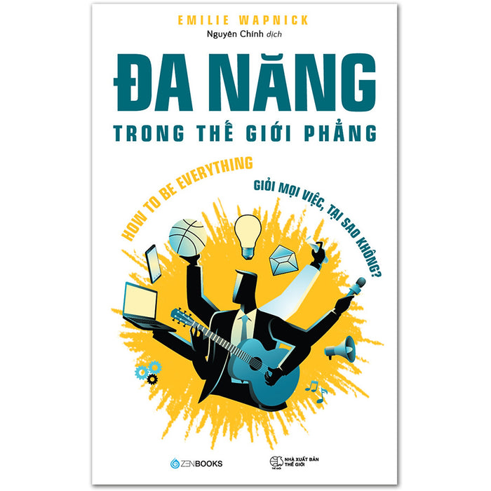 Bạn Có Thể Là Bất Cứ Ai, Làm Bất Cứ Điều Gì Mà Mình Muốn Mà Không Cần Phải Sống Khác Với Con Người Đa Dạng Trong Mình : Đa Năng Trong Thế Giới Phẳng Bạn Có Thể Là Bất Cứ Ai, Làm Bất Cứ Điều Gì Mà Mình Muốn Mà Không Cần Phải Sống Khác Với Con Người Đa Dạng Trong Mình : Đa Năng Trong Thế Giới Phẳng