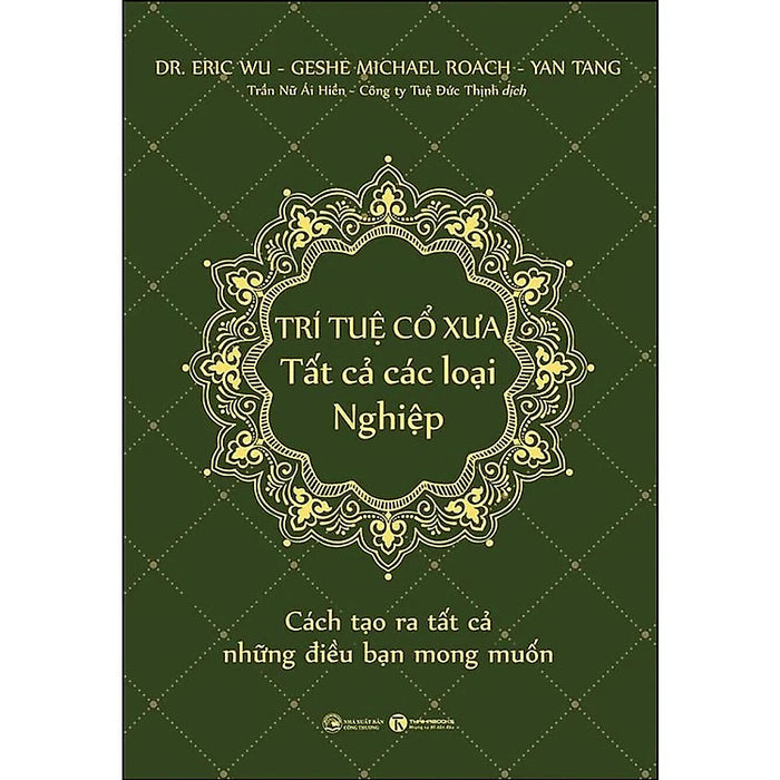 Trí Tuệ Cổ Xưa - Tất Cả Các Loại Nghiệp - Dr. Eric Wu, Geshe Michael Roach, Yan Tang- (Bìa Mềm) -Mk Trí Tuệ Cổ Xưa - Tất Cả Các Loại Nghiệp - Dr. Eric Wu, Geshe Michael Roach, Yan Tang- (Bìa Mềm) -Mk