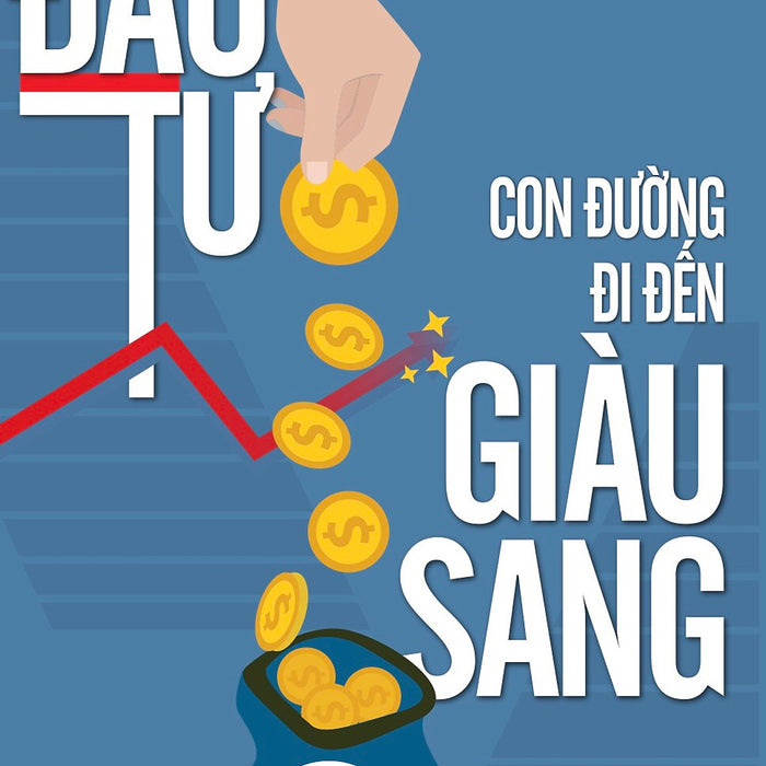 Đầu Tư Con Đường Đi Đến Giàu Sang Đầu Tư Con Đường Đi Đến Giàu Sang