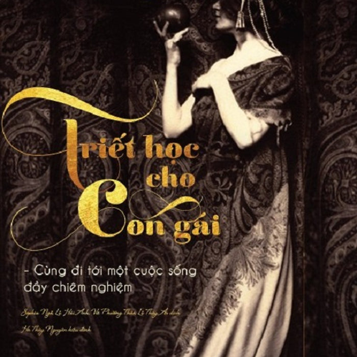 Triết Học Cho Con Gái - Cùng Đi Tới Một Cuộc Sống Đầy Chiêm Nghiệm Triết Học Cho Con Gái - Cùng Đi Tới Một Cuộc Sống Đầy Chiêm Nghiệm