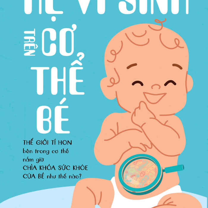 Hệ Vi Sinh Trên Cơ Thể Bé Hệ Vi Sinh Trên Cơ Thể Bé