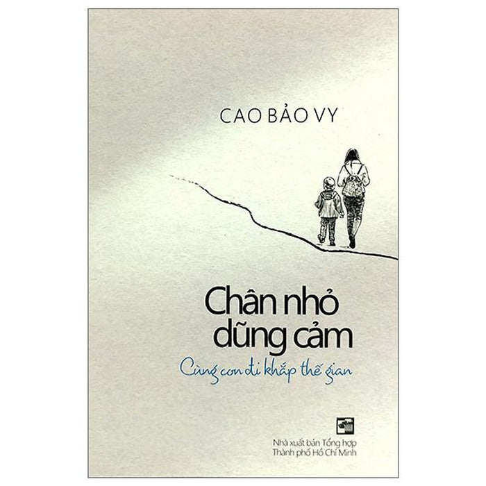 Chân Nhỏ Dũng Cảm - Cùng Con Đi Khắp Thế Gian Chân Nhỏ Dũng Cảm - Cùng Con Đi Khắp Thế Gian