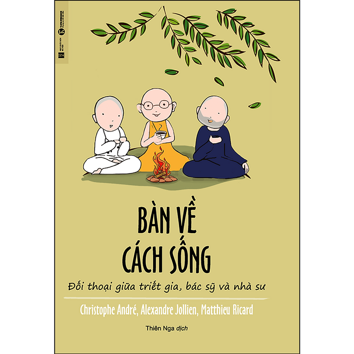 Bàn Về Cách Sống – Đối Thoại Giữa Triết Gia, Bác Sĩ Và Nhà Sư Bàn Về Cách Sống – Đối Thoại Giữa Triết Gia, Bác Sĩ Và Nhà Sư