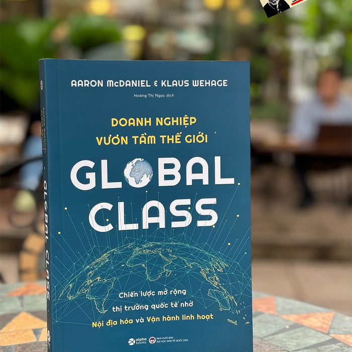 Global Class - Doanh Nghiệp Vươn Tầm Thế Giới - Aaron Mcdaniel, Klaus Wehage - Hoàng Thị Ngọc Dịch - Alpha Books - Nxb Đại Học Kinh Tế Quốc Dân. Global Class - Doanh Nghiệp Vươn Tầm Thế Giới - Aaron Mcdaniel, Klaus Wehage - Hoàng Thị Ngọc Dịch - Alpha Books - Nxb Đại Học Kinh Tế Quốc Dân.