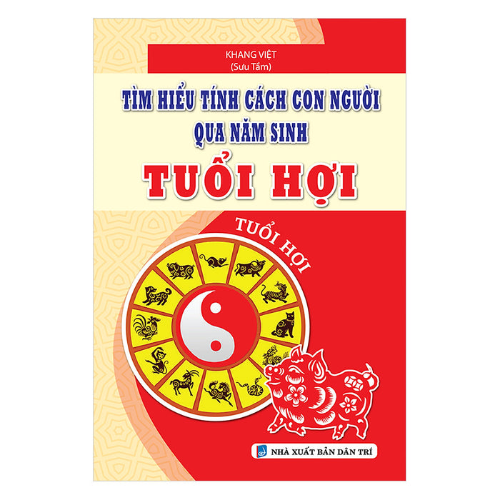 Tìm Hiểu Tính Cách Con Người Qua Năm Sinh Tuổi Hợi Tìm Hiểu Tính Cách Con Người Qua Năm Sinh Tuổi Hợi