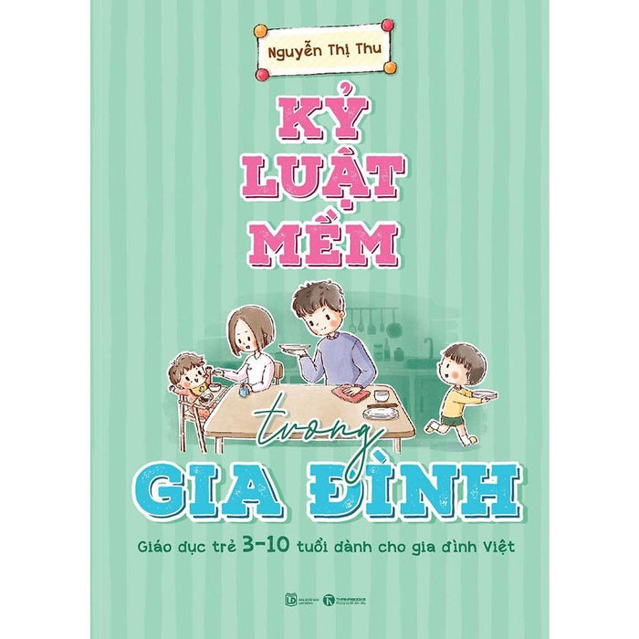 Sách - Kỷ Luật Mềm Trong Gia Đình: Giáo Dục Trẻ 3 – 10 Tuổi Dành Cho Gia Đình Việt Sách - Kỷ Luật Mềm Trong Gia Đình: Giáo Dục Trẻ 3 – 10 Tuổi Dành Cho Gia Đình Việt