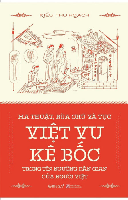 Ma Thuật, Bùa Chú Và Tục Việt Vu Kê Bốc Trong Tín Ngưỡng Dân Gian Của Người Việt - Kiều Thu Hoạch - (Bìa Mềm) Ma Thuật, Bùa Chú Và Tục Việt Vu Kê Bốc Trong Tín Ngưỡng Dân Gian Của Người Việt - Kiều Thu Hoạch - (Bìa Mềm)