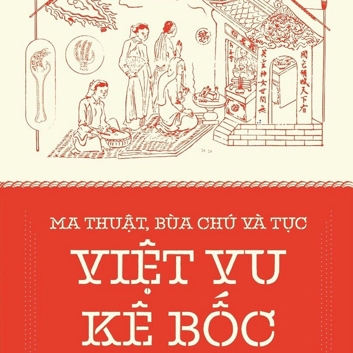 Ma Thuật, Bùa Chú Và Tục Việt Vu Kê Bốc Trong Tín Ngưỡng Dân Gian Của Người Việt - Kiều Thu Hoạch - (Bìa Mềm) Ma Thuật, Bùa Chú Và Tục Việt Vu Kê Bốc Trong Tín Ngưỡng Dân Gian Của Người Việt - Kiều Thu Hoạch - (Bìa Mềm)