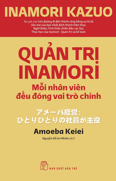 Quản Trị Inamori - Mỗi Nhân Viên Đều Đóng Vai Trò Chính - Inamori Kazuo - Nguyễn Đỗ An Nhiên Dịch - (Bìa Mềm)