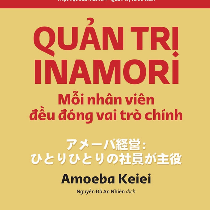 Quản Trị Inamori - Mỗi Nhân Viên Đều Đóng Vai Trò Chính - Inamori Kazuo - Nguyễn Đỗ An Nhiên Dịch - (Bìa Mềm) Quản Trị Inamori - Mỗi Nhân Viên Đều Đóng Vai Trò Chính - Inamori Kazuo - Nguyễn Đỗ An Nhiên Dịch - (Bìa Mềm)