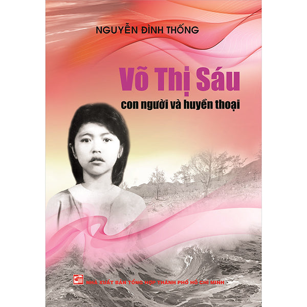 Võ Thị Sáu Con Người Và Huyền Thoại (Tái Bản 2023)