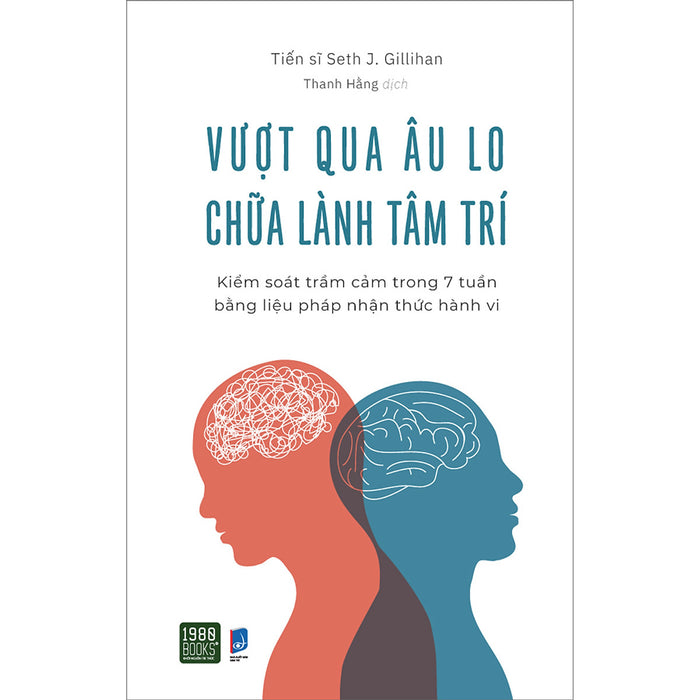 Vượt Qua Âu Lo, Chữa Lành Tâm Trí - Kiểm Soát Trầm Cảm Trong 7 Tuần Bằng Liệu Pháp Nhận Thức Hành Vi Vượt Qua Âu Lo, Chữa Lành Tâm Trí - Kiểm Soát Trầm Cảm Trong 7 Tuần Bằng Liệu Pháp Nhận Thức Hành Vi