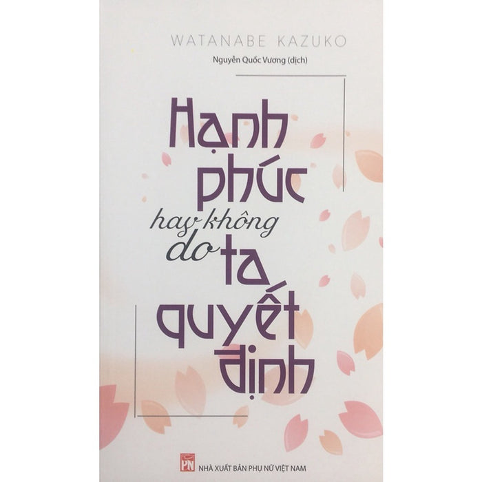 Sách - Hạnh Phúc Hay Không Do Ta Quyết Định - Watanabe Kazuko Sách - Hạnh Phúc Hay Không Do Ta Quyết Định - Watanabe Kazuko