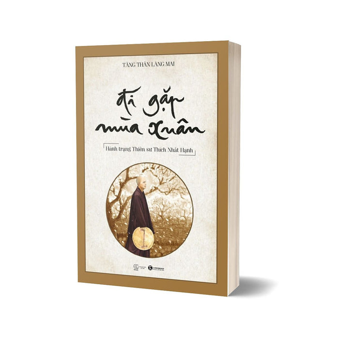 Đi Gặp Mùa Xuân - Hành Trạng Thiền Sư Thích Nhất Hạnh Đi Gặp Mùa Xuân - Hành Trạng Thiền Sư Thích Nhất Hạnh
