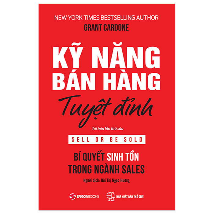 Kỹ Năng Bán Hàng Tuyệt Đỉnh (Tái Bản 2022) - Grant Cardone Kỹ Năng Bán Hàng Tuyệt Đỉnh (Tái Bản 2022) - Grant Cardone