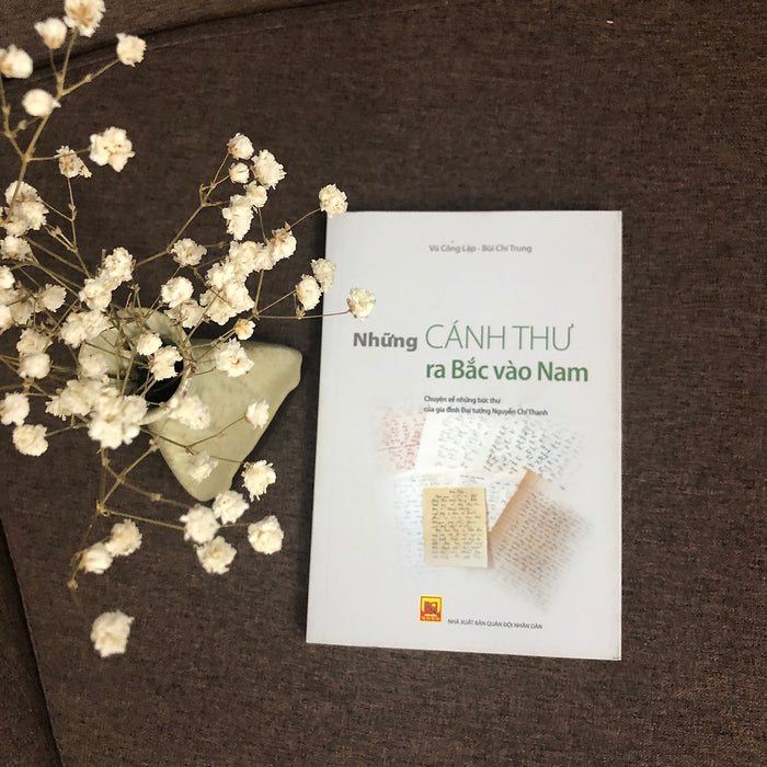Những Cánh Thư Ra Bắc Vào Nam (Chuyện Về Những Bức Thư Của Gia Đình Đại Tướng Nguyễn Chí Thanh) Những Cánh Thư Ra Bắc Vào Nam (Chuyện Về Những Bức Thư Của Gia Đình Đại Tướng Nguyễn Chí Thanh)