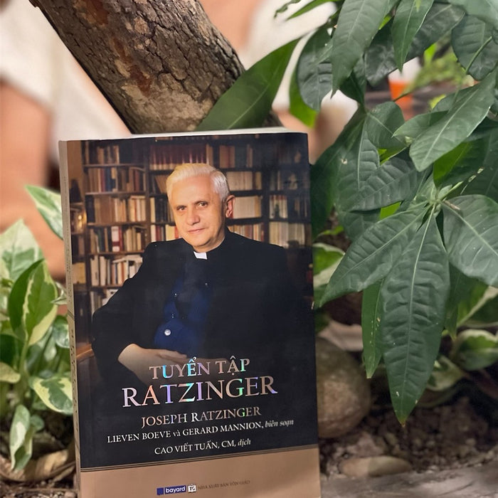 Tuyển Tập Ratzinger – Joseph Ratzinger, Lieven Boeve Và Gerard Mannion Biên Soạn – Lm Giuse Cao Viết Tuấn, Cm Dịch -  Bayard Việt Nam – Nxb Tôn Giáo Tuyển Tập Ratzinger – Joseph Ratzinger, Lieven Boeve Và Gerard Mannion Biên Soạn – Lm Giuse Cao Viết Tuấn, Cm Dịch -  Bayard Việt Nam – Nxb Tôn Giáo