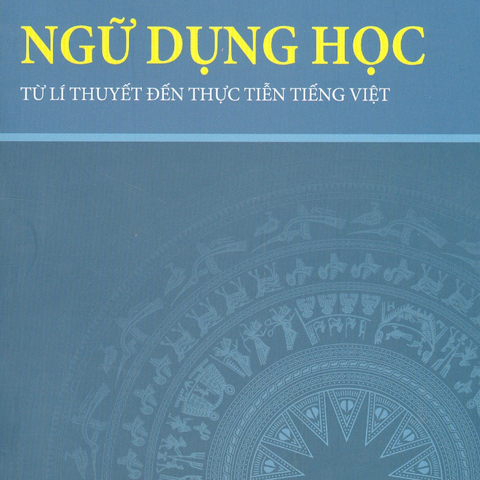 Ngữ Dụng Học - Từ Lí Thuyết Đến Thực Tiễn Tiếng Việt Ngữ Dụng Học - Từ Lí Thuyết Đến Thực Tiễn Tiếng Việt