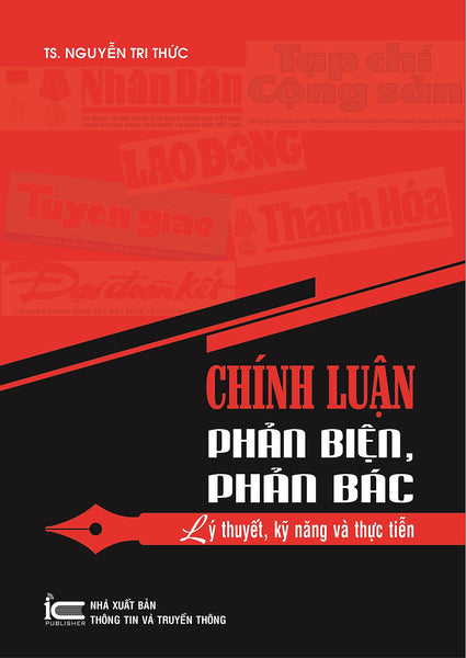 Chính Luận Phản Biện, Phản Bác - Lý Thuyết, Kỹ Năng Và Thực Tiễn - Ts. Nguyễn Tri Thức - (Bìa Mềm)