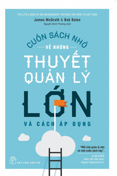 Cuốn Sách Nhỏ Về Những Thuyết Quản Lý Lớn - James Mcgrath & Bob Bates - Nguyễn Minh Phương Dịch - (Bìa Mềm)