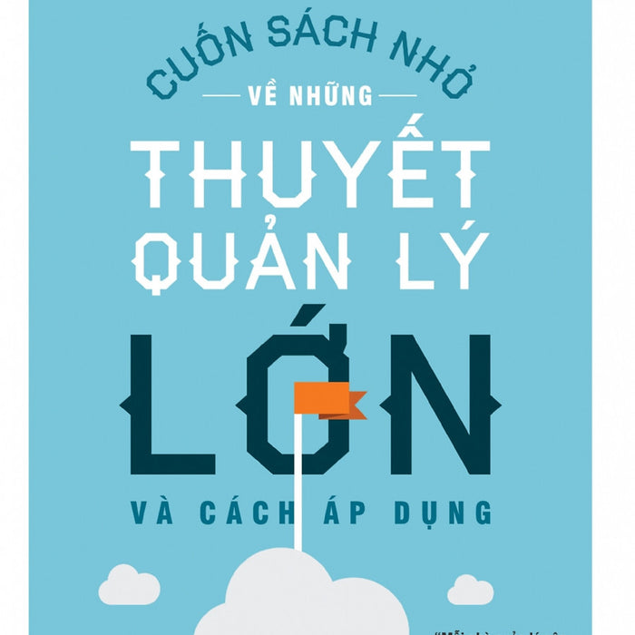 Cuốn Sách Nhỏ Về Những Thuyết Quản Lý Lớn - James Mcgrath & Bob Bates - Nguyễn Minh Phương Dịch - (Bìa Mềm) Cuốn Sách Nhỏ Về Những Thuyết Quản Lý Lớn - James Mcgrath & Bob Bates - Nguyễn Minh Phương Dịch - (Bìa Mềm)