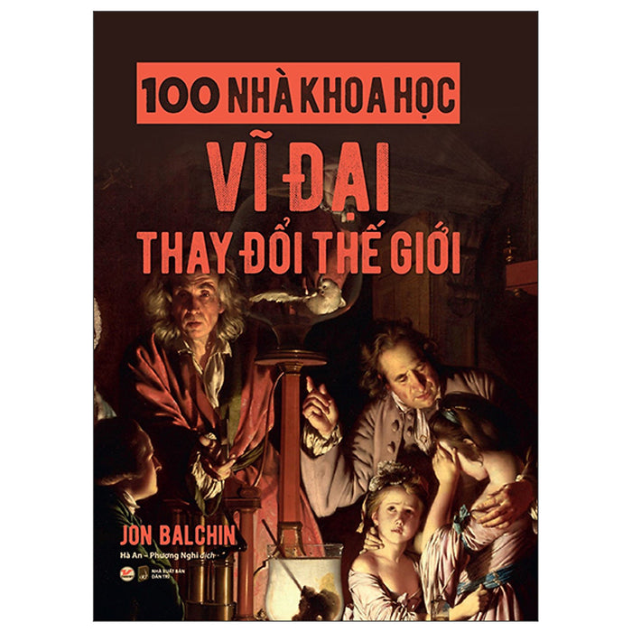 100 Nhà Khoa Học Vĩ Đại Thay Đổi Thế Giới 100 Nhà Khoa Học Vĩ Đại Thay Đổi Thế Giới